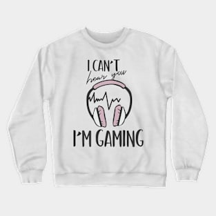 I Can't Hear You I'm Gaming Crewneck Sweatshirt